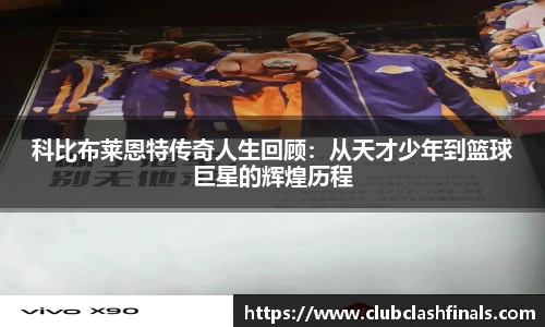 科比布莱恩特传奇人生回顾：从天才少年到篮球巨星的辉煌历程